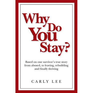 Why Do You Stay?: Based on one survivor's true story from abused, to leaving, rebuilding and finally thriving