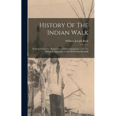 History Of The Indian Walk: Performed For The Proprietaries Of Pennsylvania In 1737, To Which Is Appended A Life Of Edward Marshall