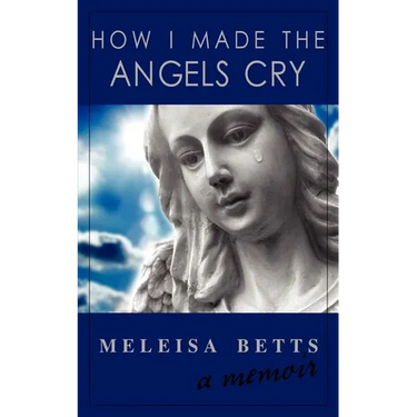 How I Made the Angels Cry