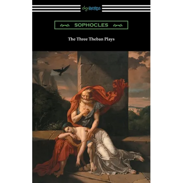 The Three Theban Plays: Antigone, Oedipus the King, and Oedipus at Colonus (Translated by Francis Storr with Introductions by Richard C. Jebb)