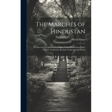 The Marches of Hindustan: The Record of a Journey in Thibet, Trans-Himalayan India, Chinese Turkestan, Russian Turkestan and Persia