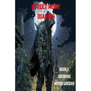 Street Monk Diaries: Book 1: How To Grow Micro-Greens