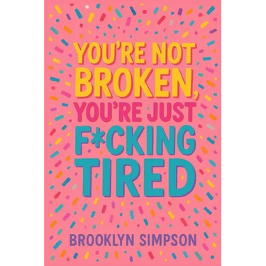 You're Not Broken, You're Just F*cking Tired: A No-BS Self-Help Guide for Women Who Are Done Shrinking, Apologizing, and Burning Out