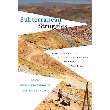 Subterranean Struggles: New Dynamics of Mining, Oil, and Gas in Latin America