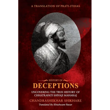History of Deceptions - Uncovering The True History of Chhatrapati Shivaji Maharaj
