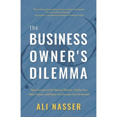 The Business Owner's Dilemma: Take Control of the Mental Chatter, Clarify Your Ideal Future, and Enjoy the Success You've Earned