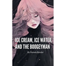 Ice Cream, Ice Water, and the Boogeyman