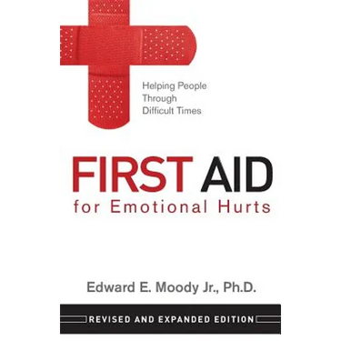 First Aid for Emotional Hurts Revised and Expanded Edition: Helping People Through Difficult Times