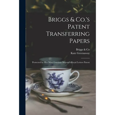 Briggs & Co.'s Patent Transferring Papers: Protected by Her Most Gracious Majesty's Royal Letters Patent