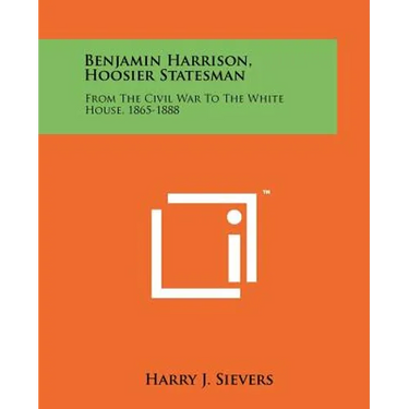 Benjamin Harrison, Hoosier Statesman: From The Civil War To The White House, 1865-1888