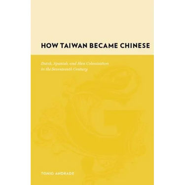 How Taiwan Became Chinese: Dutch, Spanish, and Han Colonization in the Seventeenth Century