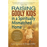 Raising Godly Kids in a Spiritually Mismatched Home: 10 Keys to Teaching Your Children to Love God Without Limits!
