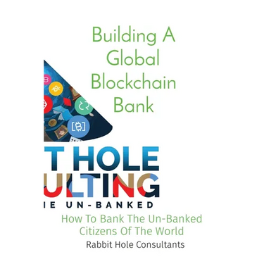 Building A Global Blockchain Bank: How To Bank The Un-Banked Citizens Of The World