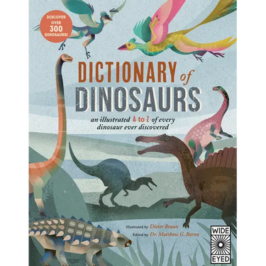 Dictionary of Dinosaurs: An Illustrated A to Z of Every Dinosaur Ever Discovered - Discover Over 300 Dinosaurs!