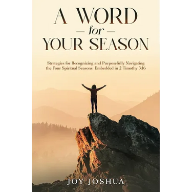 A Word for Your Season: Strategies for Recognizing and Purposefully Navigating the Four Spiritual Seasons Embedded in 2 Timothy 3:16