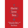 There Love Lies: A Story of Joy, Despair, and Everything in Between