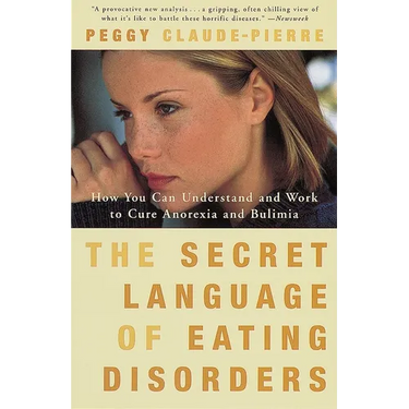 The Secret Language of Eating Disorders: How You Can Understand and Work to Cure Anorexia and Bulimia