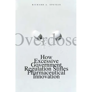Overdose: How Excessive Government Regulation Stifles Pharmaceutical Innovation