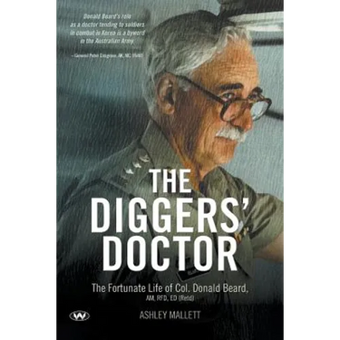 The Diggers' Doctor: The fortunate life of Col. Donald Beard, AM, RFD, ED (Retd)