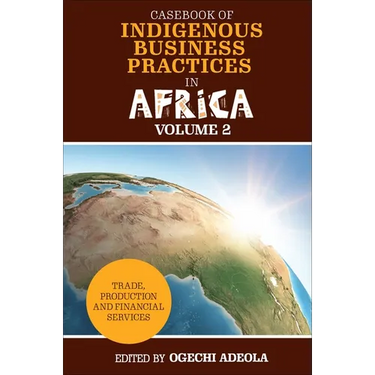 Casebook of Indigenous Business Practices in Africa: Trade, Production and Financial Services - Volume 2