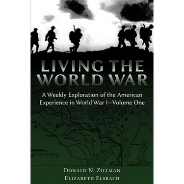 Living the World War: A Weekly Exploration of the American Experience in World War I-Volume One
