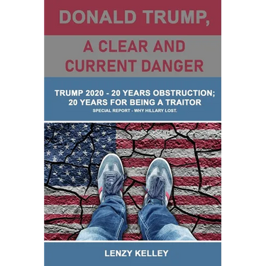 Donald Trump, a Clear and Current Danger: Trump 2020 - 20 Years Obstruction; 20 Years for Being a Traitor
