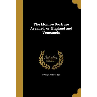 The Monroe Doctrine Assailed; or, England and Venezuela