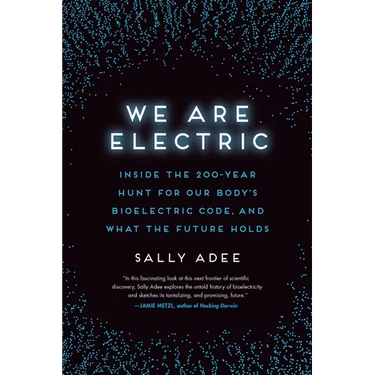 We Are Electric: Inside the 200-Year Hunt for Our Body's Bioelectric Code, and What the Future Holds