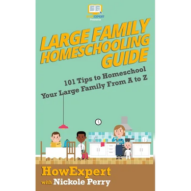 Large Family Homeschooling Guide: 101 Tips to Homeschool Your Large Family From A to Z