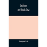 Lectures On Hindu Law. Compiled From Mayne On Hindu Law And Usage, Sarvadhikari'S Principles Of Hindu Law Of Inheritance, Macnaghten'S Principles Of H
