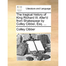 The Tragical History of King Richard III. Alter'd from Shakespear by Colley Cibber, Esq. ...