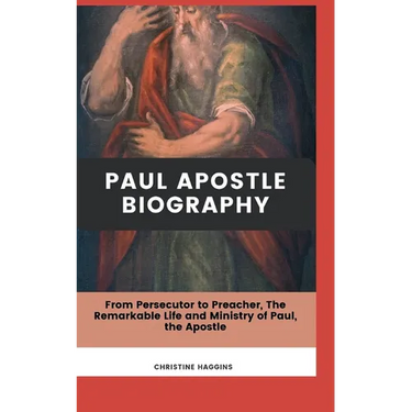 Paul Apostle Biography: From Persecutor to Preacher, The Remarkable Life and Ministry of Paul, the Apostle