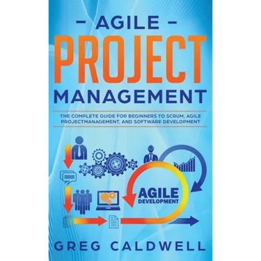 Agile Project Management: The Complete Guide for Beginners to Scrum, Agile Project Management, and Software Development (Lean Guides with Scrum, Sprin
