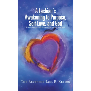 A Lesbian's Awakening to Purpose, Self-Love, and God: A Soul's Journey to Self-Awareness, Identity, and Truth