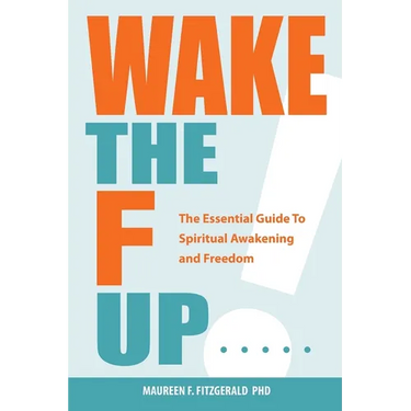 Wake the F Up - The Essential Guide to Spiritual Awakening and Freedom