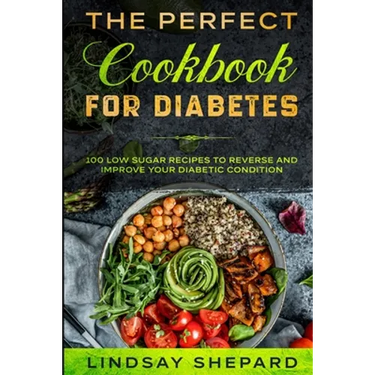 Diabetic Diet: THE PERFECT COOKBOOK FOR DIABETES - 100 Low Sugar Recipes To Reverse an Improve Your Diabetic Condition