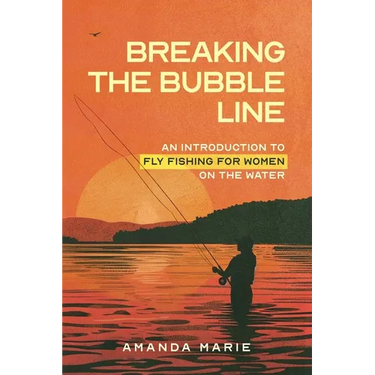 Breaking the Bubble Line: An Introduction to Fly Fishing for Women on the Water
