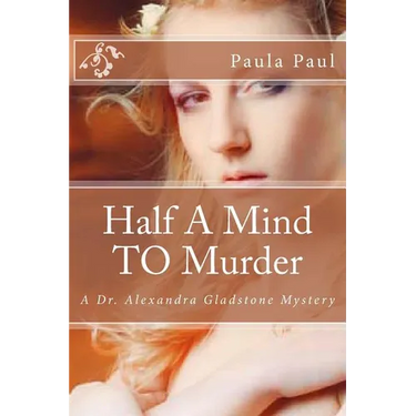 Half A Mind TO Murder: A Dr. Alexandra Gladstone Mystery