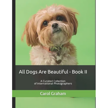 All Dogs Are Beautiful - Book II -: A Curated Collection of International Photographers