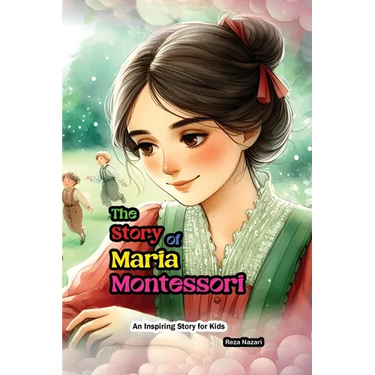The Story of Maria Montessori: An Inspiring Story for Kids