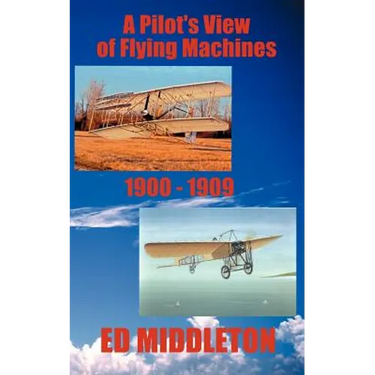 A Pilot's View of Flying Machines 1900-1909