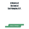 A history of the town of East-Hampton, N.Y.: Including an address delivered at the Celebration of the Bi-Contennial Anniversary of its Settlement in 1