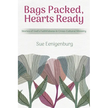 Bags Packed, Hearts Ready: Stories of God's Faithfulness in Cross-Cultural Ministry