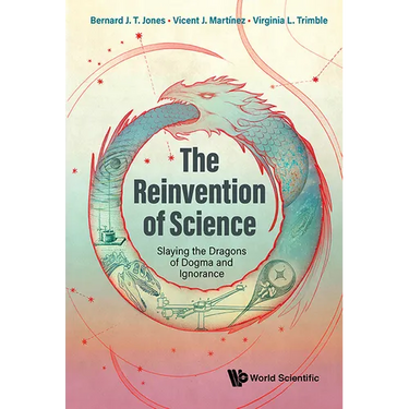 Reinvention of Science, The: Slaying the Dragons of Dogma and Ignorance