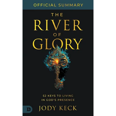 The Official Summary of The River of Glory: 52 Keys to Living in God's Presence