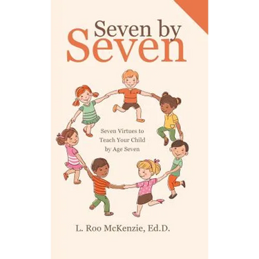 Seven by Seven: Seven Virtues to Teach Your Child by Age Seven