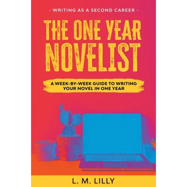 The One-Year Novelist: A Week-By-Week Guide To Writing Your Novel In One Year