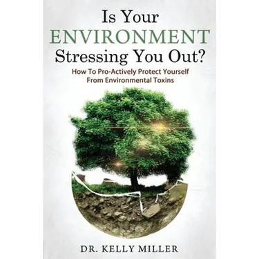 Is Your Environment Stressing You Out?: How to Pro-Actively Protect Yourself From Environmental Toxins