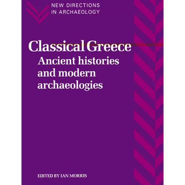 Classical Greece: Ancient Histories and Modern Archaeologies