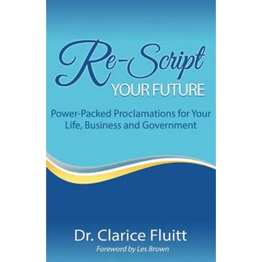 Re-Script Your Future: Power-Packed Proclamations for Your Life, Business and Government